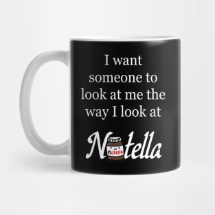 I want someone to look at me the way I look at Nutella - Nutella Love Mug